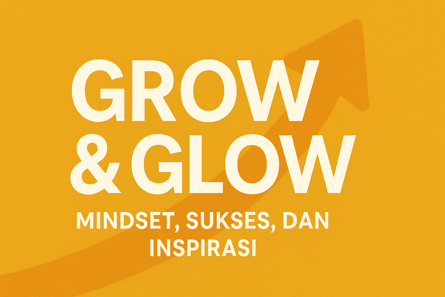 Grow & Glow: Mindset, Sukses, dan Inspirasi
